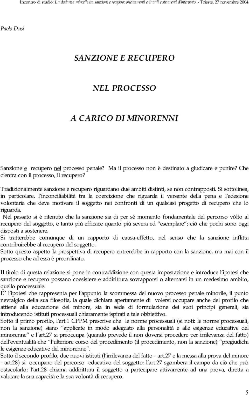 Si sottolinea, in particolare, l inconciliabilità tra la coercizione che riguarda il versante della pena e l adesione volontaria che deve motivare il soggetto nei confronti di un qualsiasi progetto