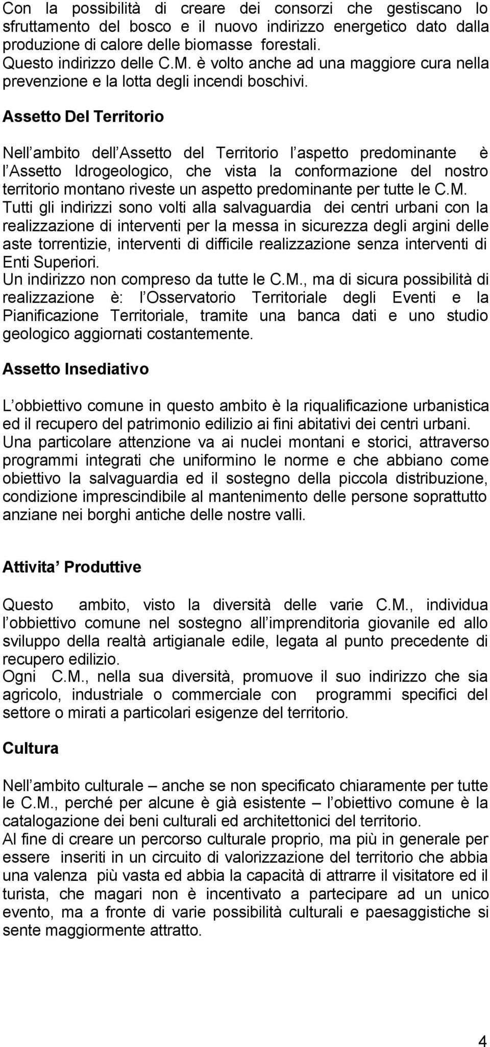 Assetto Del Territorio Nell ambito dell Assetto del Territorio l aspetto predominante è l Assetto Idrogeologico, che vista la conformazione del nostro territorio montano riveste un aspetto