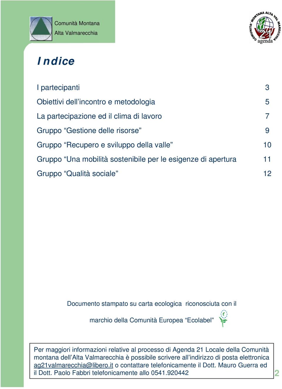 Europea Ecolabel Per maggiori informazioni relative al processo di Agenda 21 Locale della Comunità montana dell è possibile scrivere all indirizzo di posta elettronica