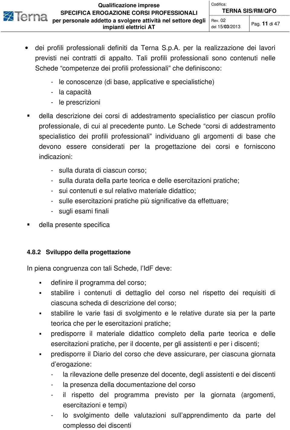 della descrizione dei corsi di addestramento specialistico per ciascun profilo professionale, di cui al precedente punto.