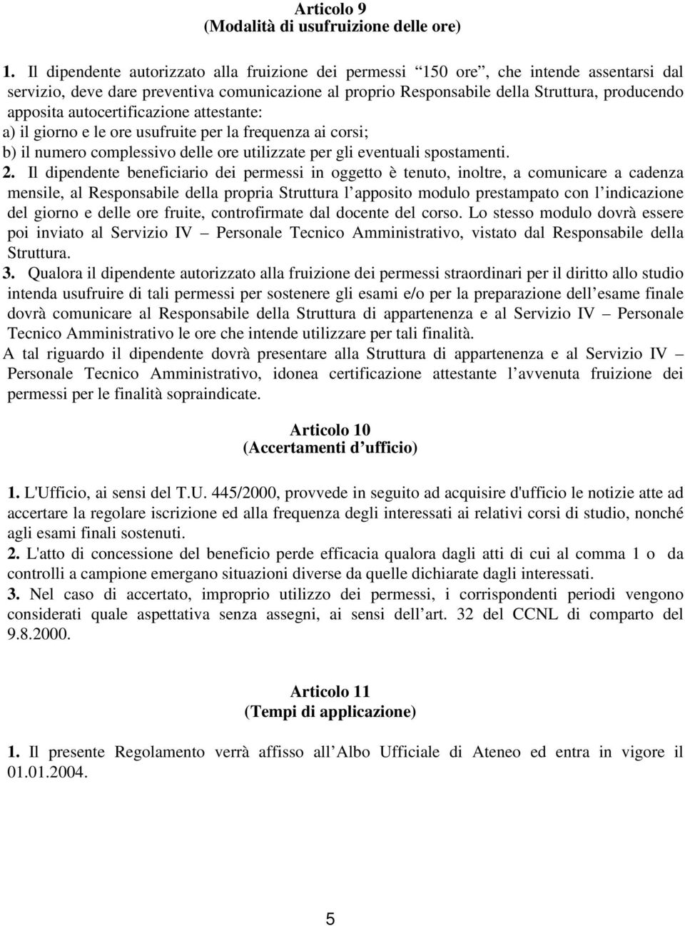 autocertificazione attestante: a) il giorno e le ore usufruite per la frequenza ai corsi; b) il numero complessivo delle ore utilizzate per gli eventuali spostamenti. 2.