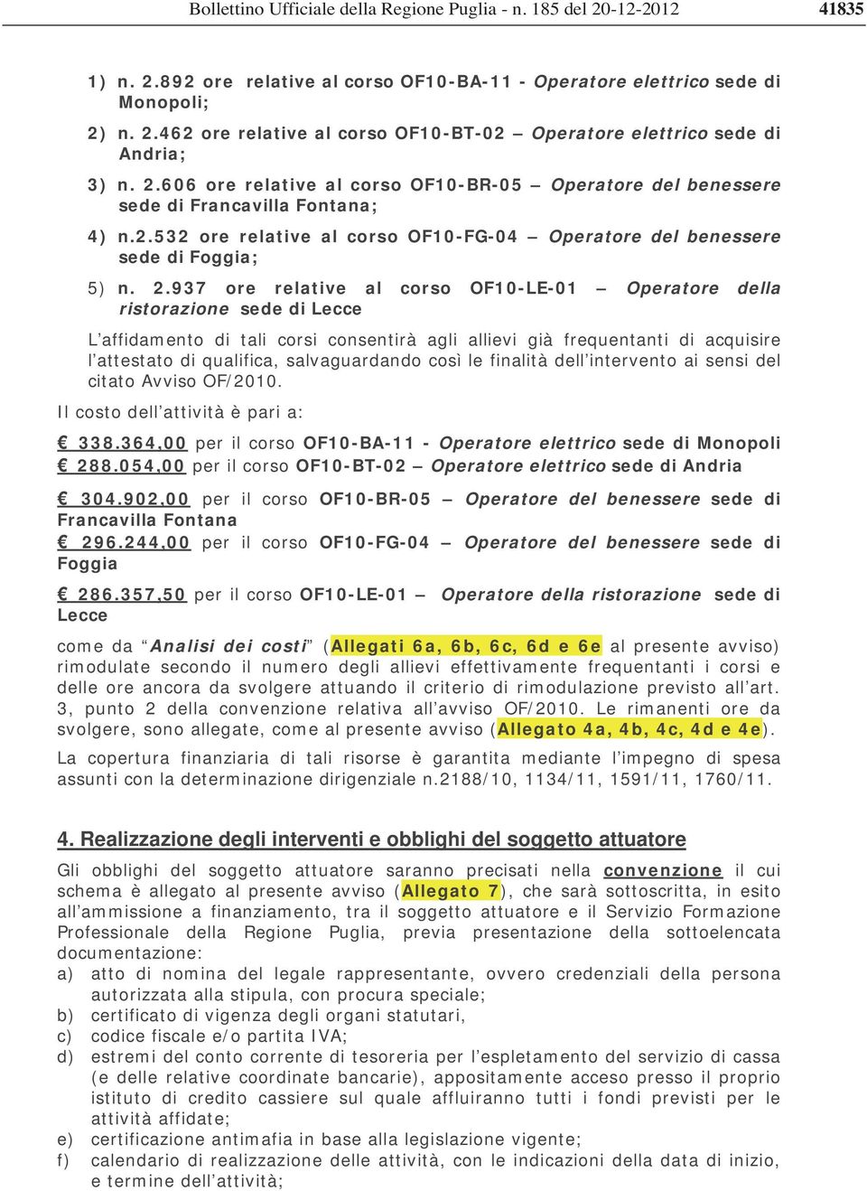 937 ore relative al corso OF10-LE-01 Operatore della ristorazione sede di Lecce L affidamento di tali corsi consentirà agli allievi già frequentanti di acquisire l attestato di qualifica,