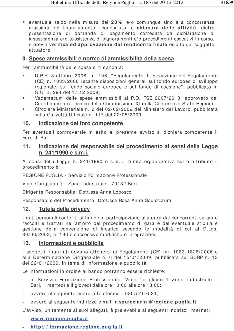 Spese ammissibili e norme di ammissibilità della spesa Per l ammissibilità delle spese si rimanda a: D.P.R. 3 ottobre 2008, n. 196: "Regolamento di esecuzione del Regolamento (CE) n.