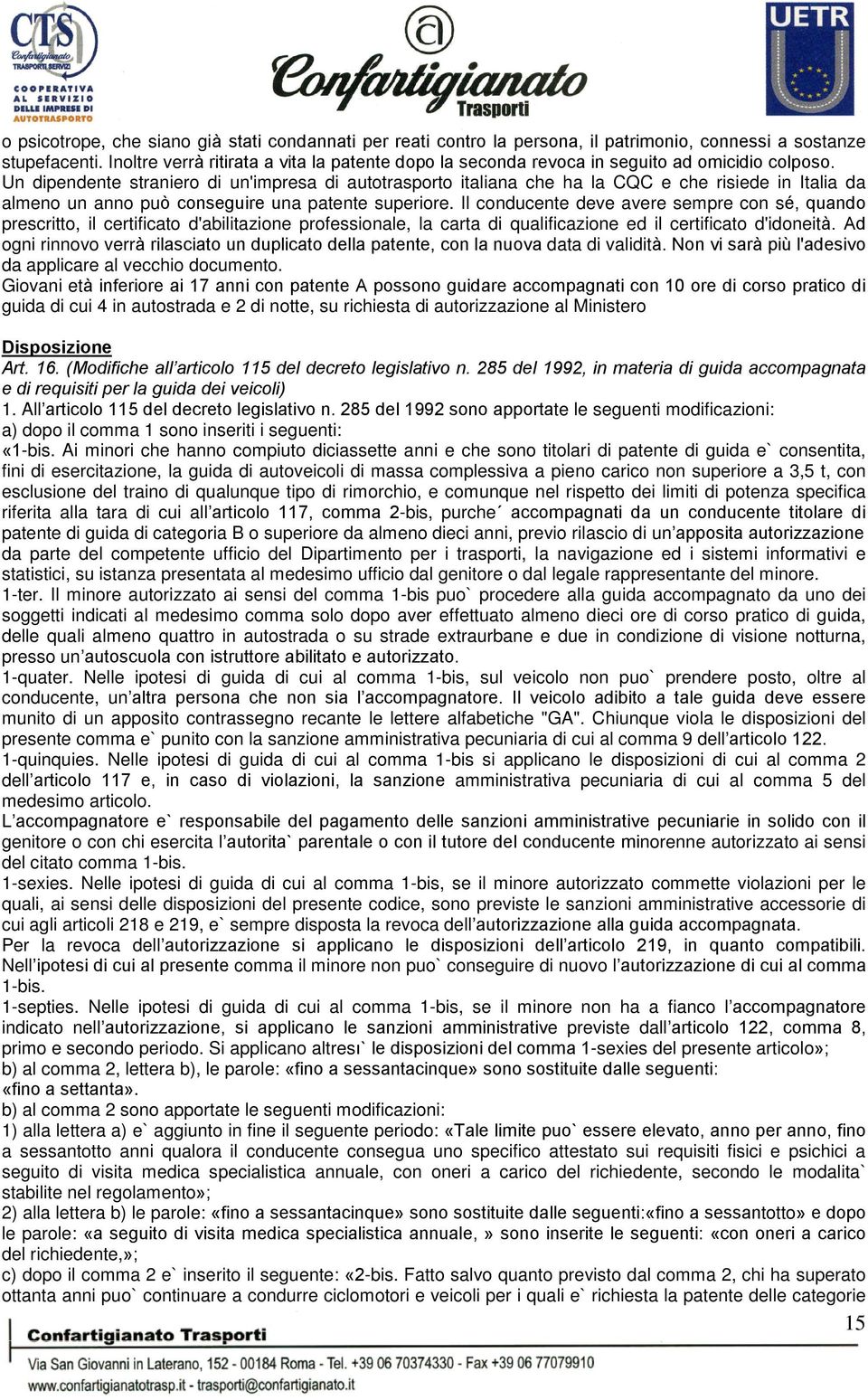 Un dipendente straniero di un'impresa di autotrasporto italiana che ha la CQC e che risiede in Italia da almeno un anno può conseguire una patente superiore.