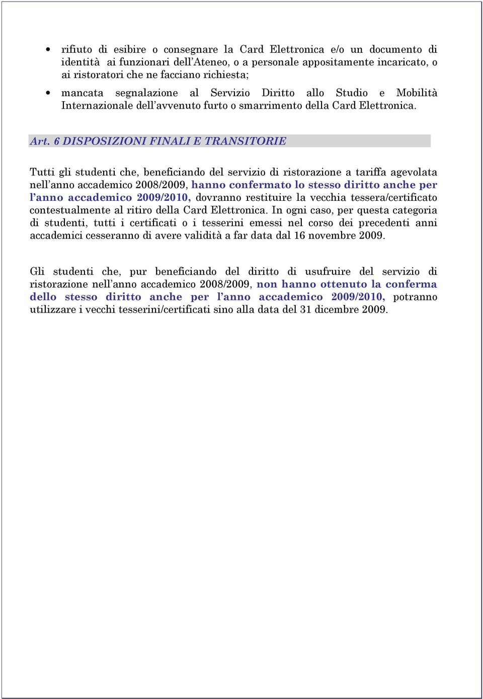 6 DISPOSIZIONI FINALI E TRANSITORIE Tutti gli studenti che, beneficiando del servizio di ristorazione a tariffa agevolata nell anno accademico 2008/2009, hanno confermato lo stesso diritto anche per