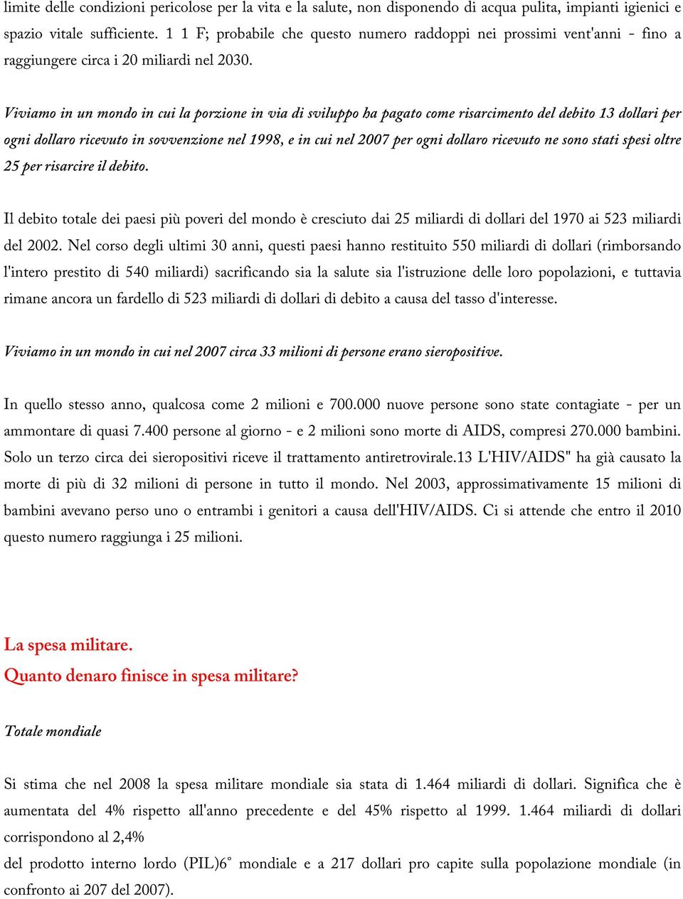 Viviamo in un mondo in cui la porzione in via di sviluppo ha pagato come risarcimento del debito 13 dollari per ogni dollaro ricevuto in sovvenzione nel 1998, e in cui nel 2007 per ogni dollaro