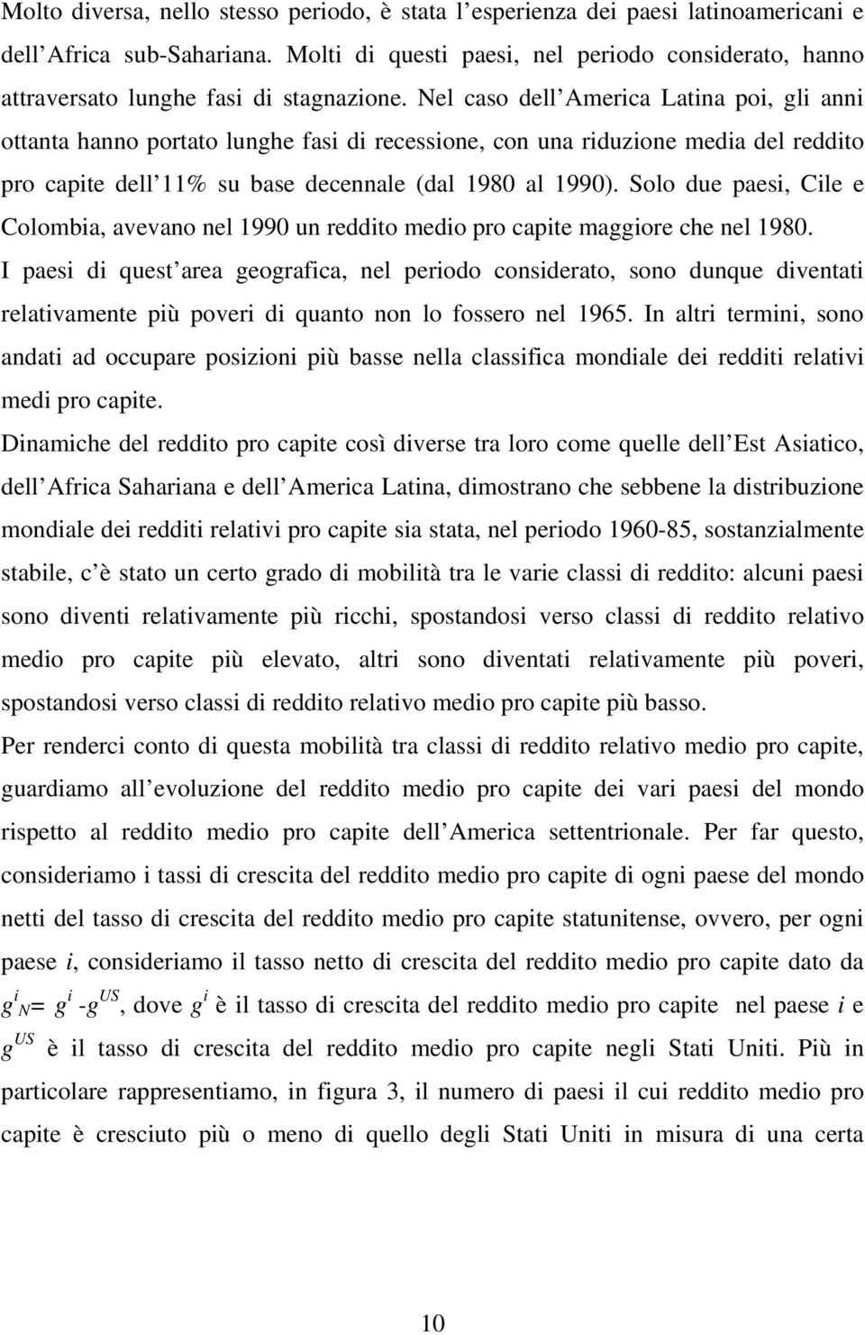 Nel caso dell America Latina poi, gli anni ottanta hanno portato lunghe fasi di recessione, con una riduzione media del reddito pro capite dell 11% su base decennale (dal 1980 al 1990).