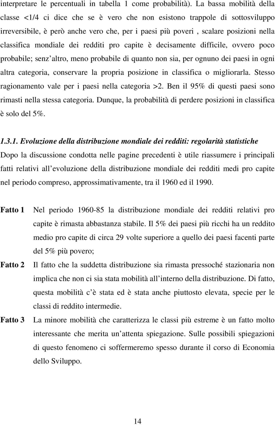 mondiale dei redditi pro capite è decisamente difficile, ovvero poco probabile; senz altro, meno probabile di quanto non sia, per ognuno dei paesi in ogni altra categoria, conservare la propria