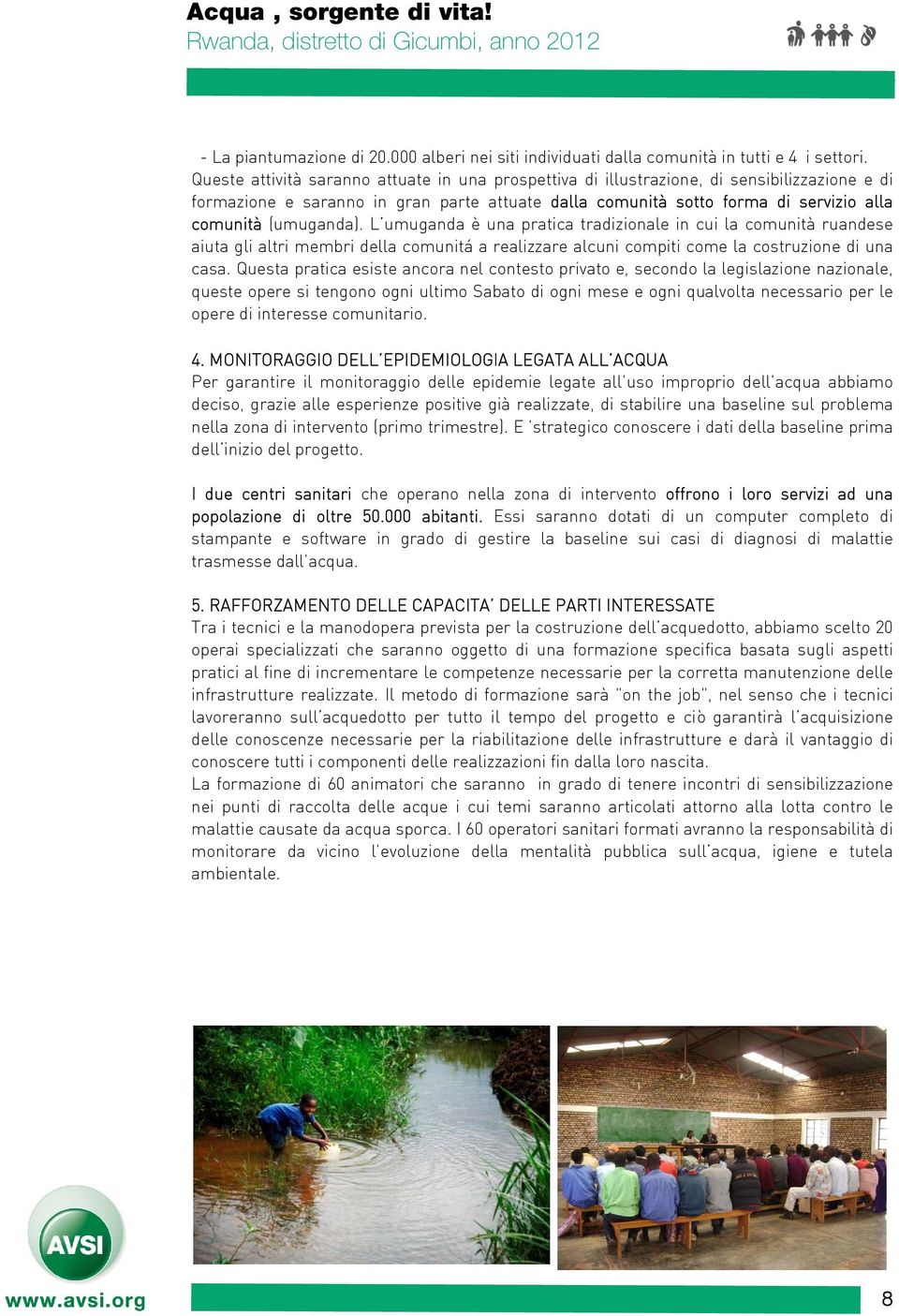 (umuganda). L umuganda è una pratica tradizionale in cui la comunità ruandese aiuta gli altri membri della comunitá a realizzare alcuni compiti come la costruzione di una casa.