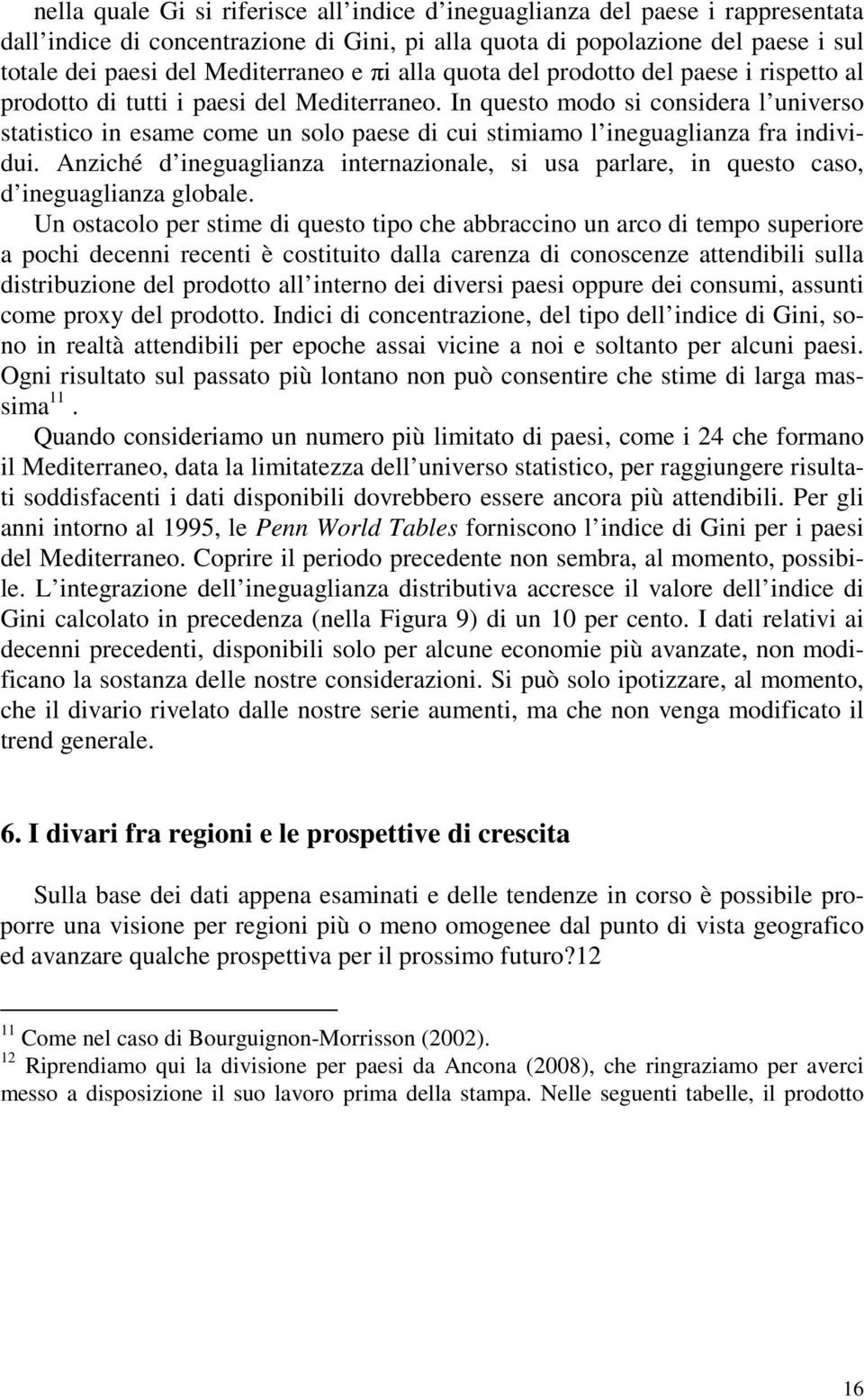 In questo modo si considera l universo statistico in esame come un solo paese di cui stimiamo l ineguaglianza fra individui.