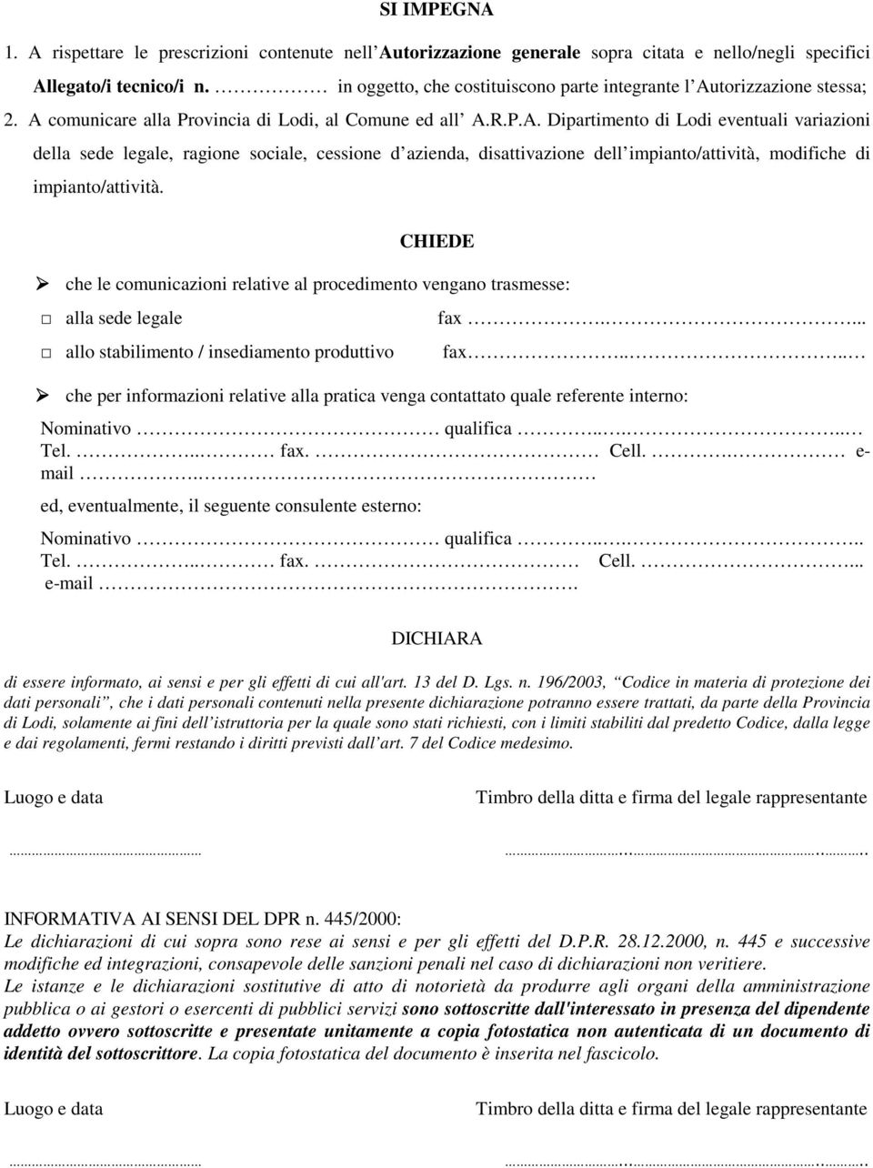 torizzazione stessa; 2. A comunicare alla Provincia di Lodi, al Comune ed all A.R.P.A. Dipartimento di Lodi eventuali variazioni della sede legale, ragione sociale, cessione d azienda, disattivazione dell impianto/attività, modifiche di impianto/attività.