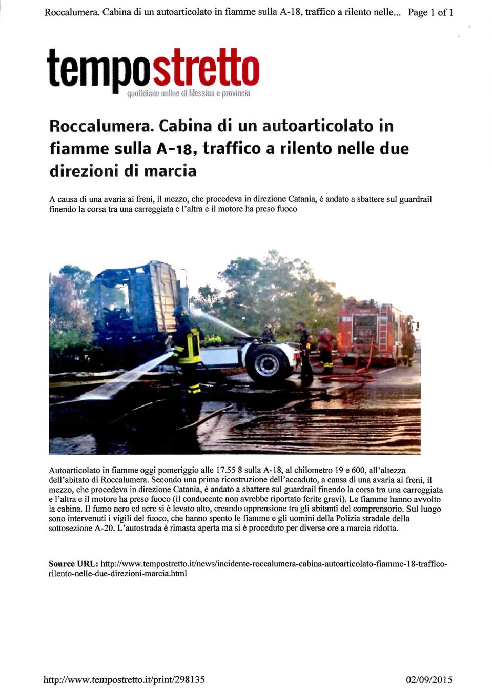 carreggiata e l'altra e il motore ha preso fuoco Autoarticolato in fiamme oggi pomeriggio alle 17.55 8 sulla A-18, al chilometro 19 e 600, all'altezza dell'abitato di Roccalumera.