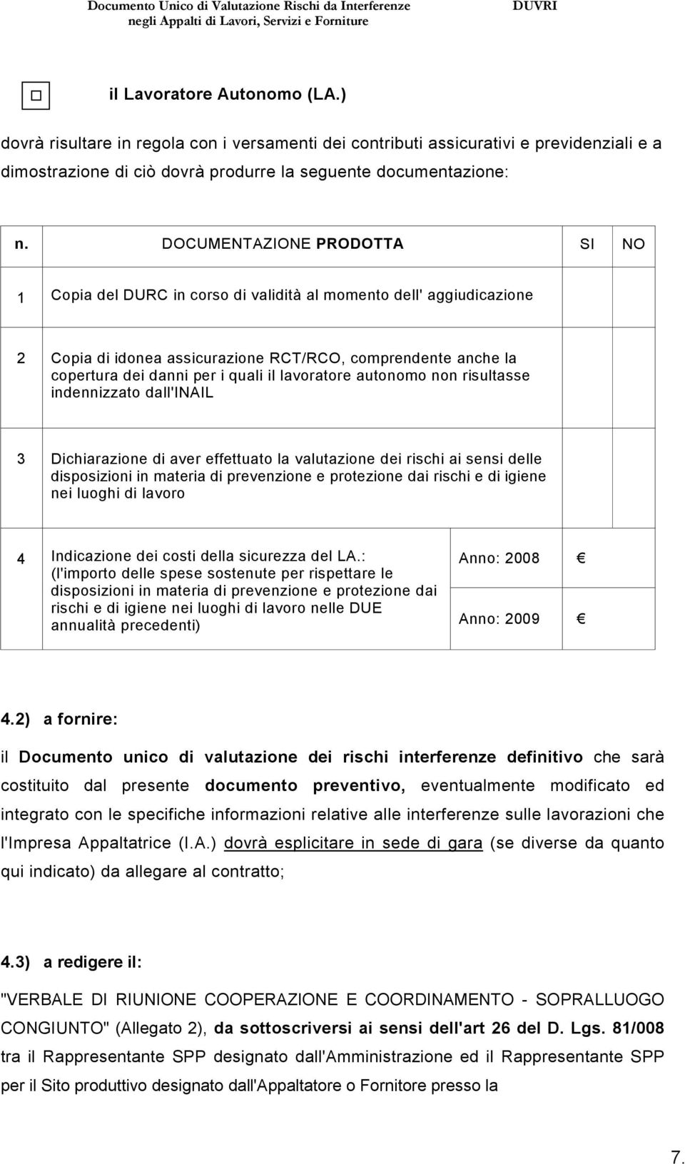 lavoratore autonomo non risultasse indennizzato dall'inail 3 Dichiarazione di aver effettuato la valutazione dei rischi ai sensi delle disposizioni in materia di prevenzione e protezione dai rischi e