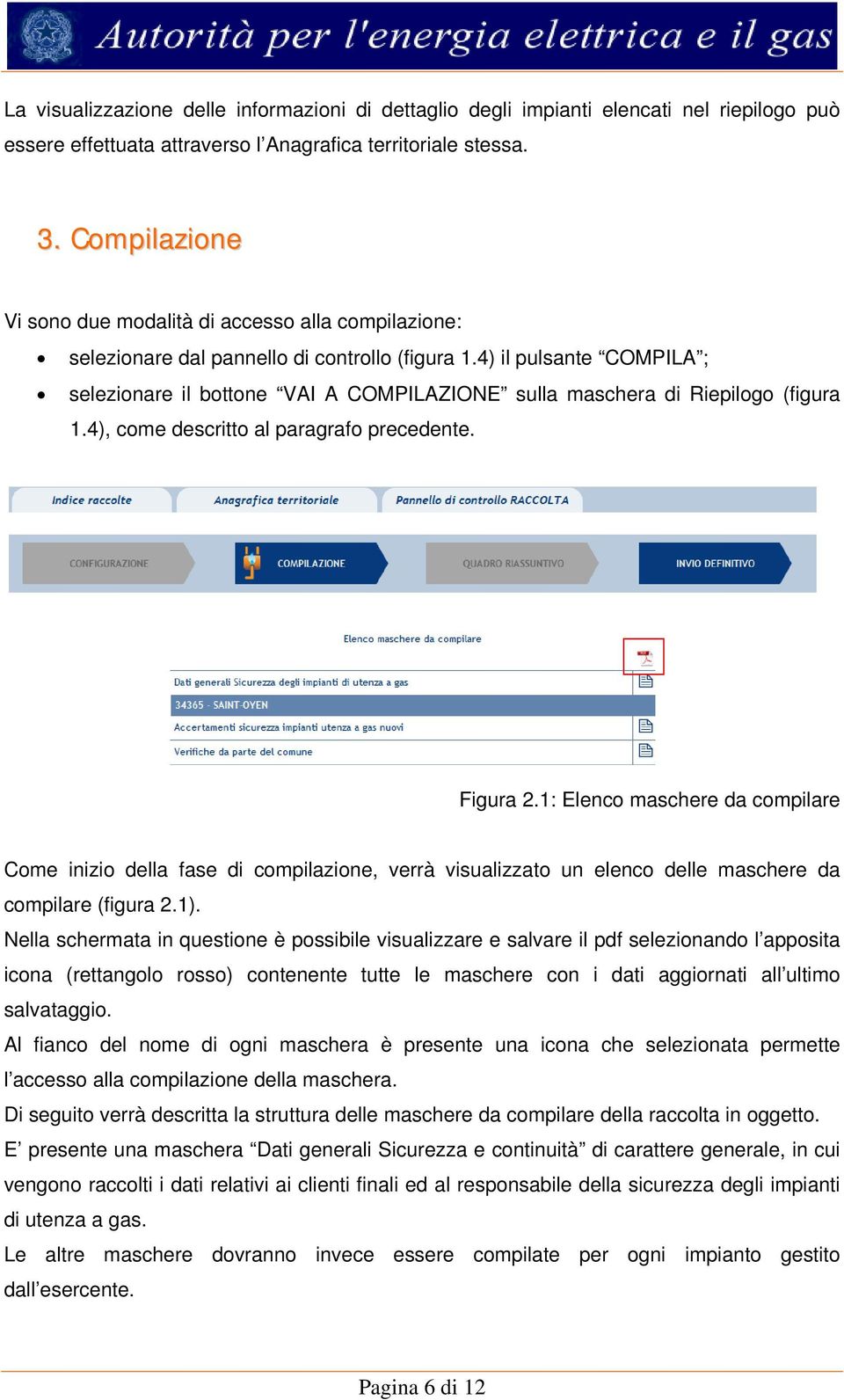 4) il pulsante COMPILA ; selezionare il bottone VAI A COMPILAZIONE sulla maschera di Riepilogo (figura 1.4), come descritto al paragrafo precedente. Figura 2.