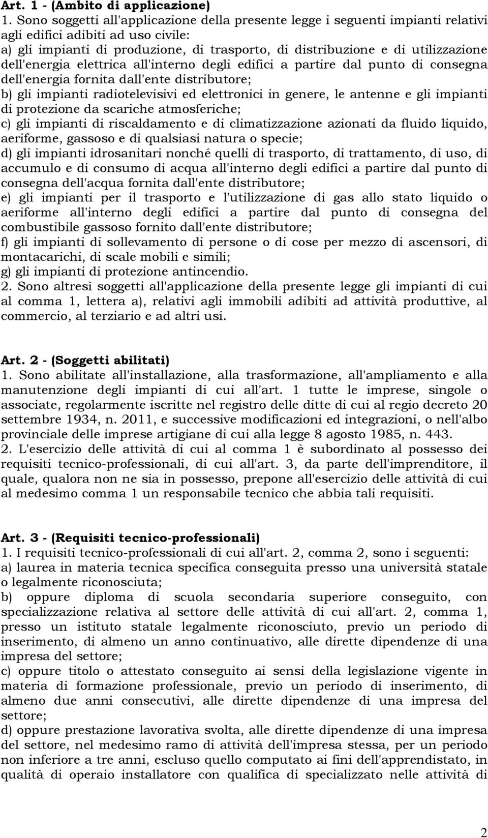 dell'energia elettrica all'interno degli edifici a partire dal punto di consegna dell'energia fornita dall'ente distributore; b) gli impianti radiotelevisivi ed elettronici in genere, le antenne e