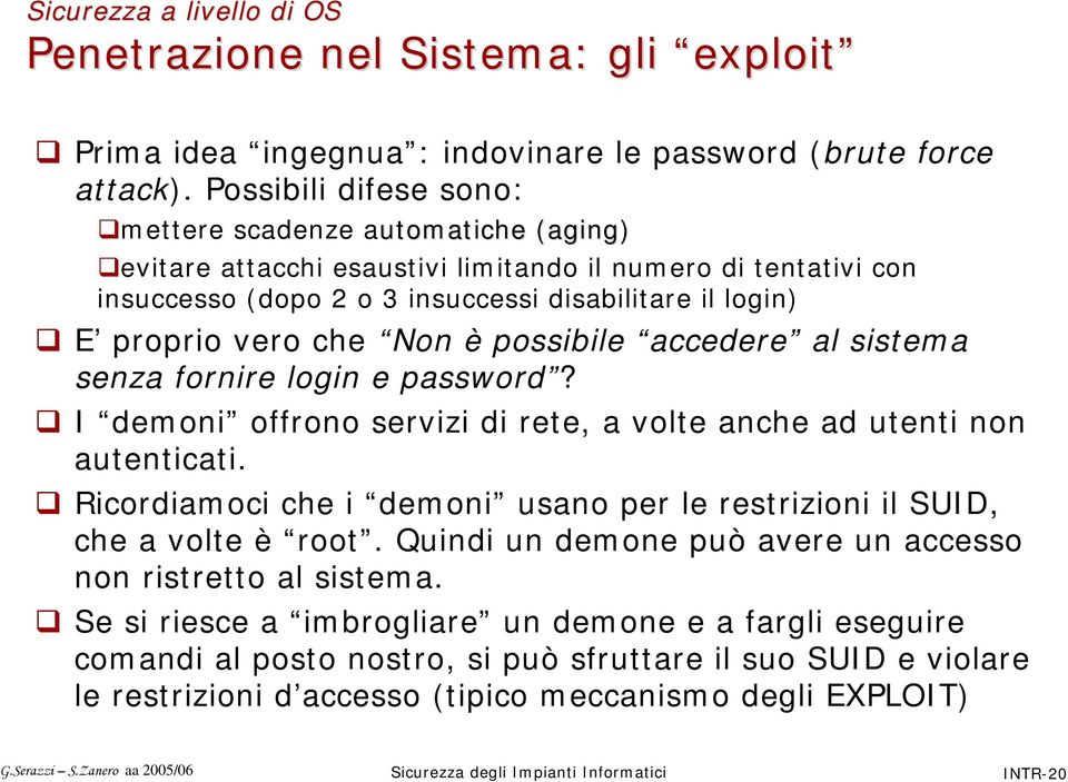 Non è possibile accedere al sistema senza fornire login e password? I demoni offrono servizi di rete, a volte anche ad utenti non autenticati.