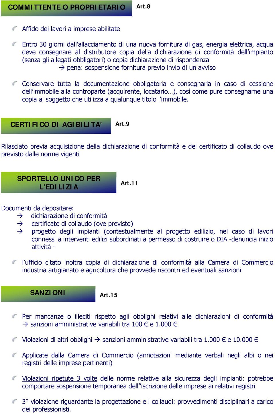 conformità dell impianto (senza gli allegati obbligatori) o copia dichiarazione di rispondenza pena: sospensione fornitura previo invio di un avviso Conservare tutta la documentazione obbligatoria e