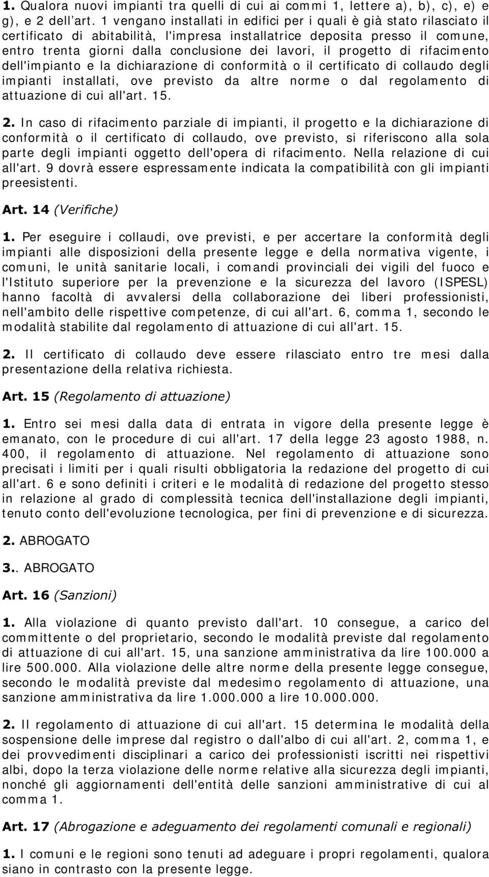 lavori, il progetto di rifacim ento dell'im pianto e la dichiarazione di conform ità o il certificato di collaudo degli im pianti installati, ove previsto da altre norm e o dal regolam ento di