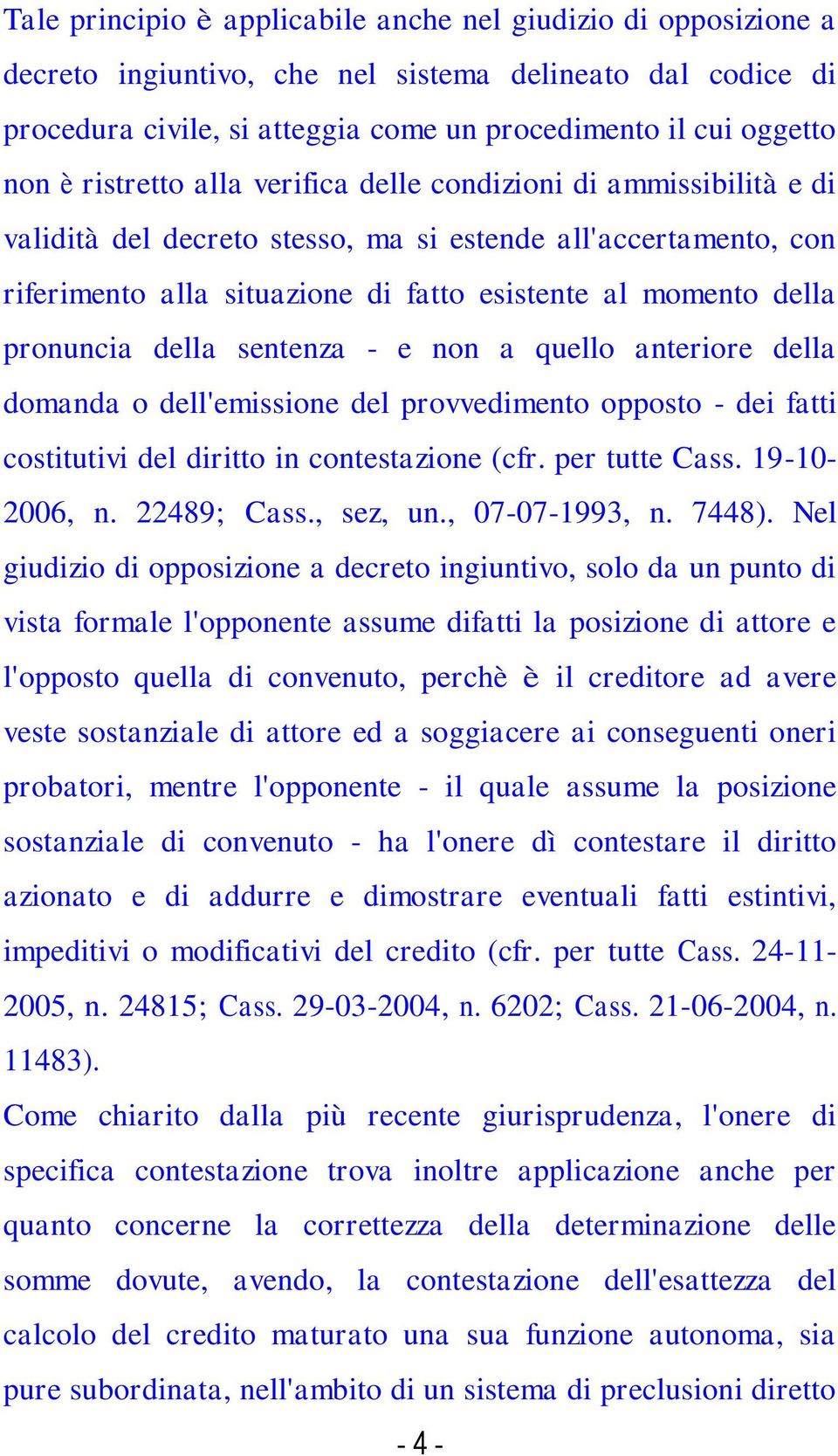 pronuncia della sentenza - e non a quello anteriore della domanda o dell'emissione del provvedimento opposto - dei fatti costitutivi del diritto in contestazione (cfr. per tutte Cass. 19-10- 2006, n.