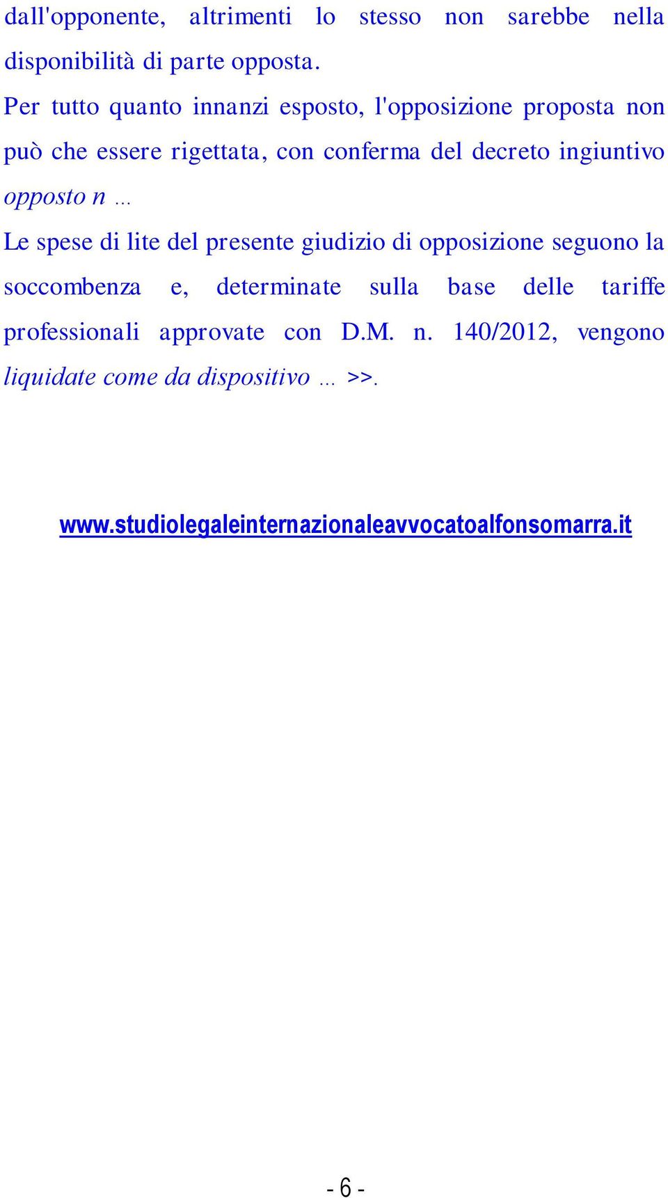 ingiuntivo opposto n Le spese di lite del presente giudizio di opposizione seguono la soccombenza e, determinate sulla