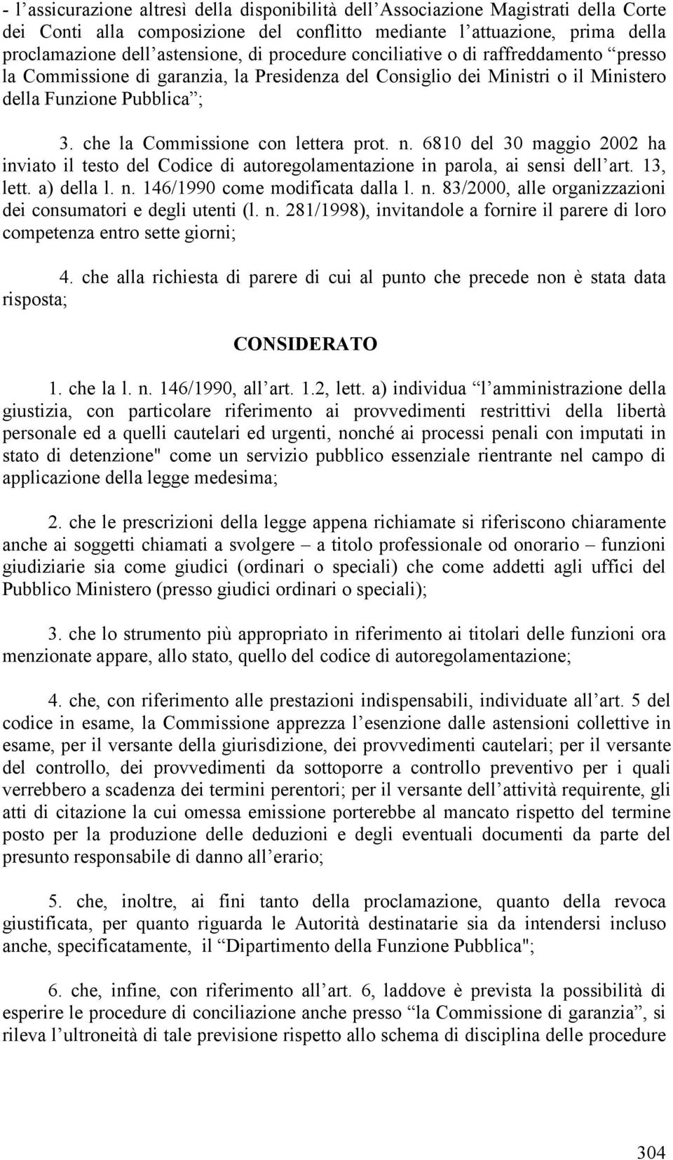 n. 6810 del 30 maggio 2002 ha inviato il testo del Codice di autoregolamentazione in parola, ai sensi dell art. 13, lett. a) della l. n. 146/1990 come modificata dalla l. n. 83/2000, alle organizzazioni dei consumatori e degli utenti (l.