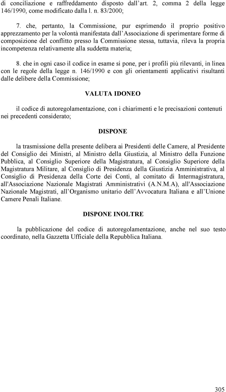 stessa, tuttavia, rileva la propria incompetenza relativamente alla suddetta materia; 8. che in ogni caso il codice in esame si pone, per i profili più rilevanti, in linea con le regole della legge n.