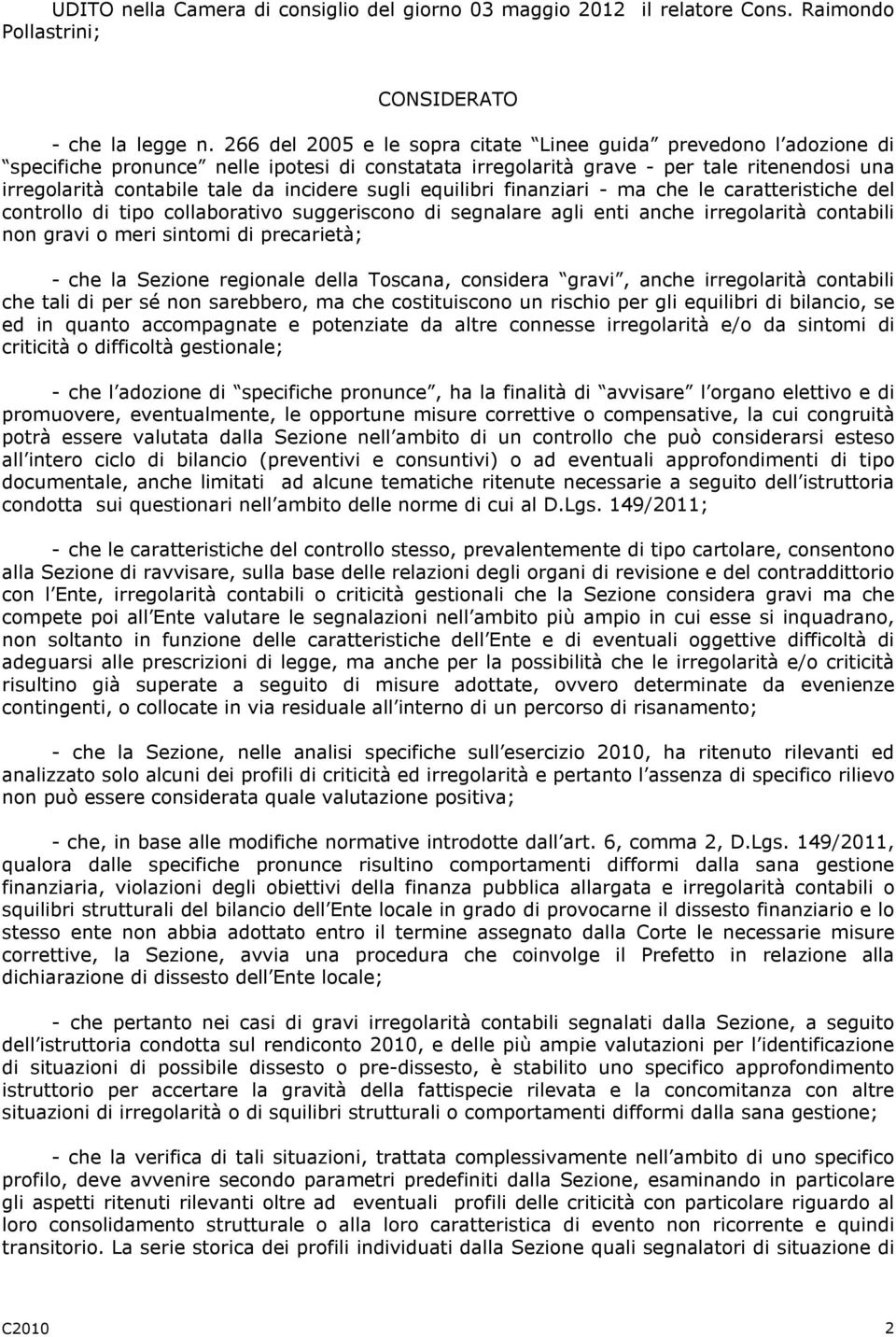 incidere sugli equilibri finanziari - ma che le caratteristiche del controllo di tipo collaborativo suggeriscono di segnalare agli enti anche irregolarità contabili non gravi o meri sintomi di