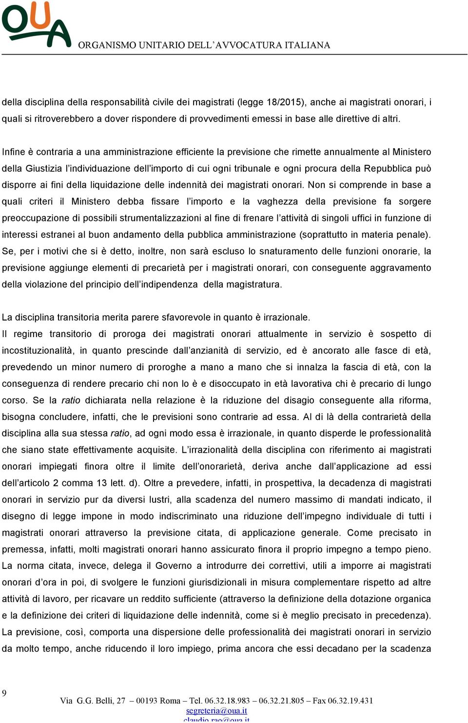 Infine è contraria a una amministrazione efficiente la previsione che rimette annualmente al Ministero della Giustizia l individuazione dell importo di cui ogni tribunale e ogni procura della