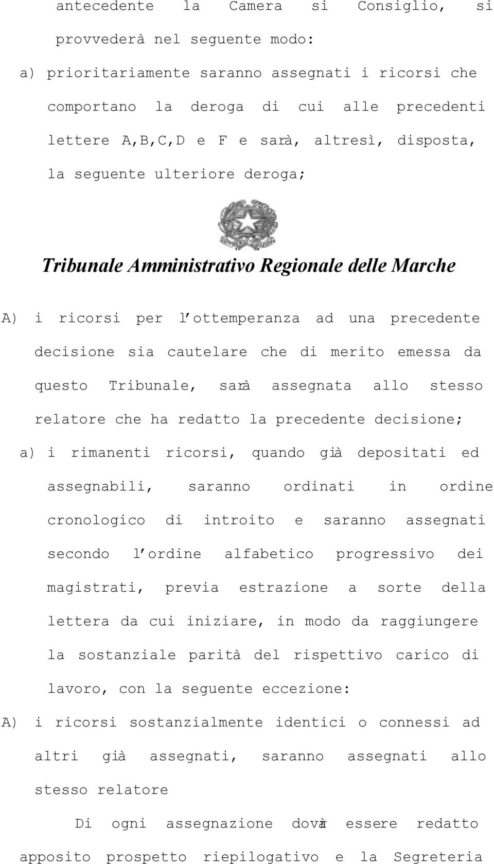 che ha redatto la precedente decisione; a) i rimanenti ricorsi, quando già depositati ed assegnabili, saranno ordinati in ordine cronologico di introito e saranno assegnati secondo l ordine