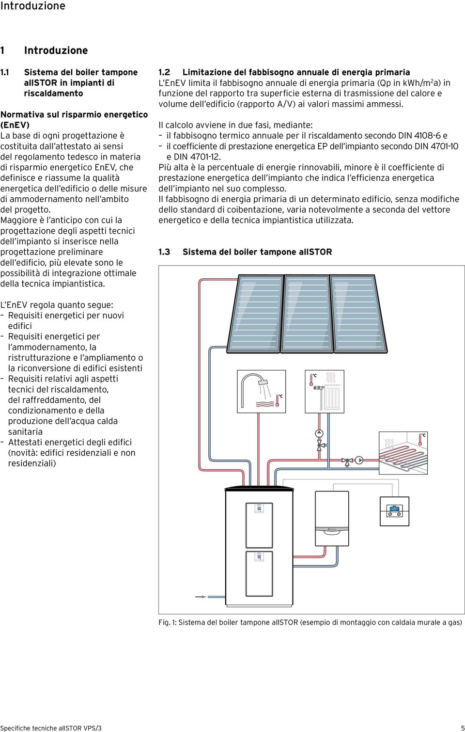 materia di risparmio energetico EnEV, che definisce e riassume la qualità energetica dell edificio o delle misure di ammodernamento nell ambito del progetto.