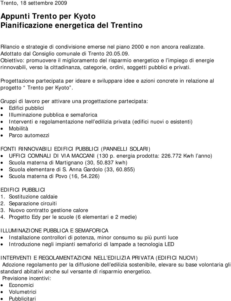 Obiettivo: promuovere il miglioramento del risparmio energetico e l impiego di energie rinnovabili, verso la cittadinanza, categorie, ordini, soggetti pubblici e privati.