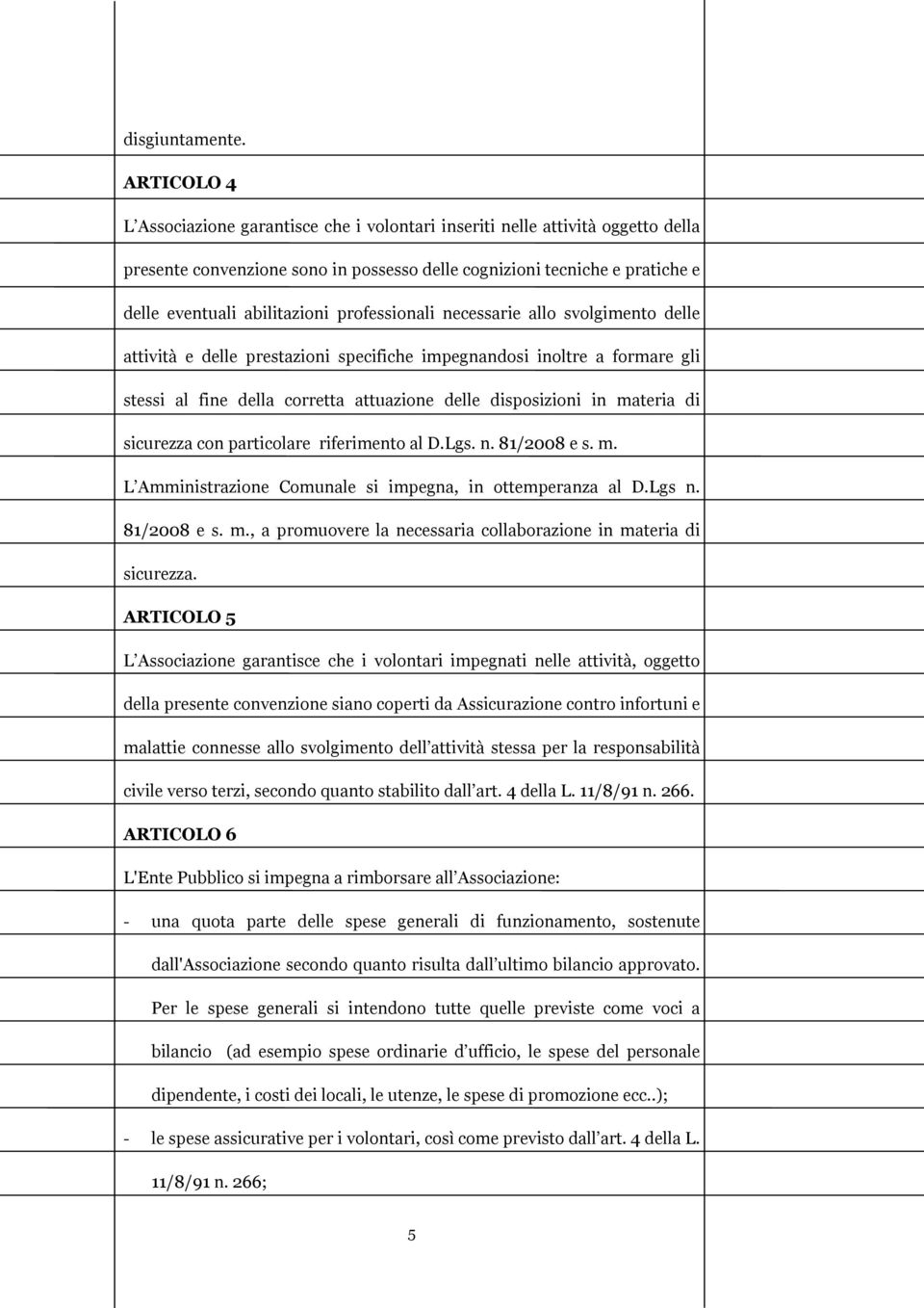 professionali necessarie allo svolgimento delle attività e delle prestazioni specifiche impegnandosi inoltre a formare gli stessi al fine della corretta attuazione delle disposizioni in materia di