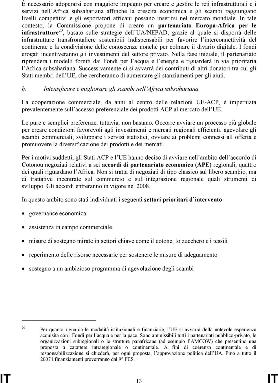 In tale contesto, la Commissione propone di creare un partenariato Europa-Africa per le infrastrutture 20, basato sulle strategie dell UA/NEPAD, grazie al quale si disporrà delle infrastrutture