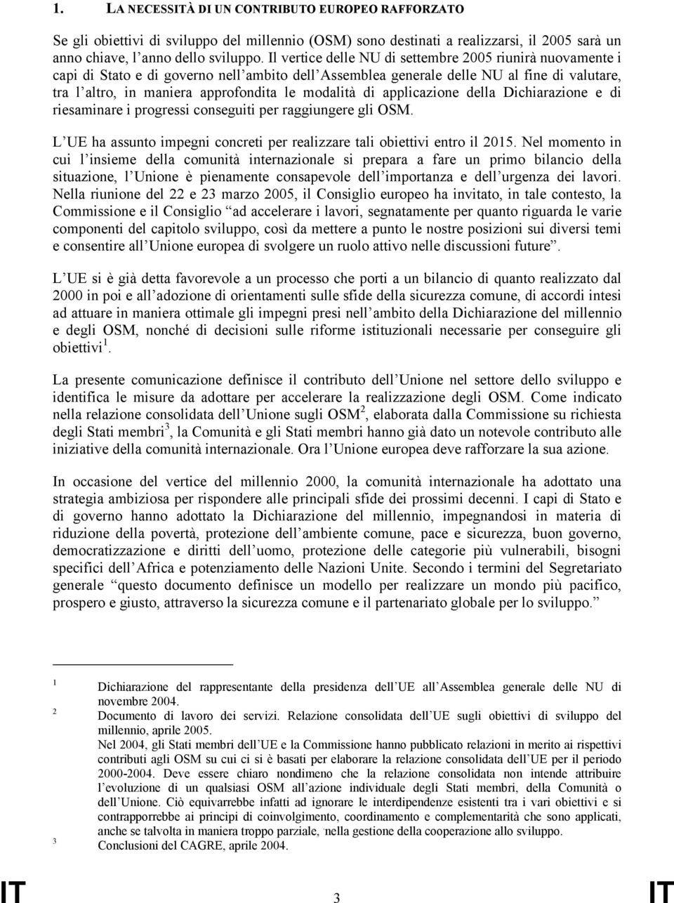 modalità di applicazione della Dichiarazione e di riesaminare i progressi conseguiti per raggiungere gli OSM. L UE ha assunto impegni concreti per realizzare tali obiettivi entro il 2015.