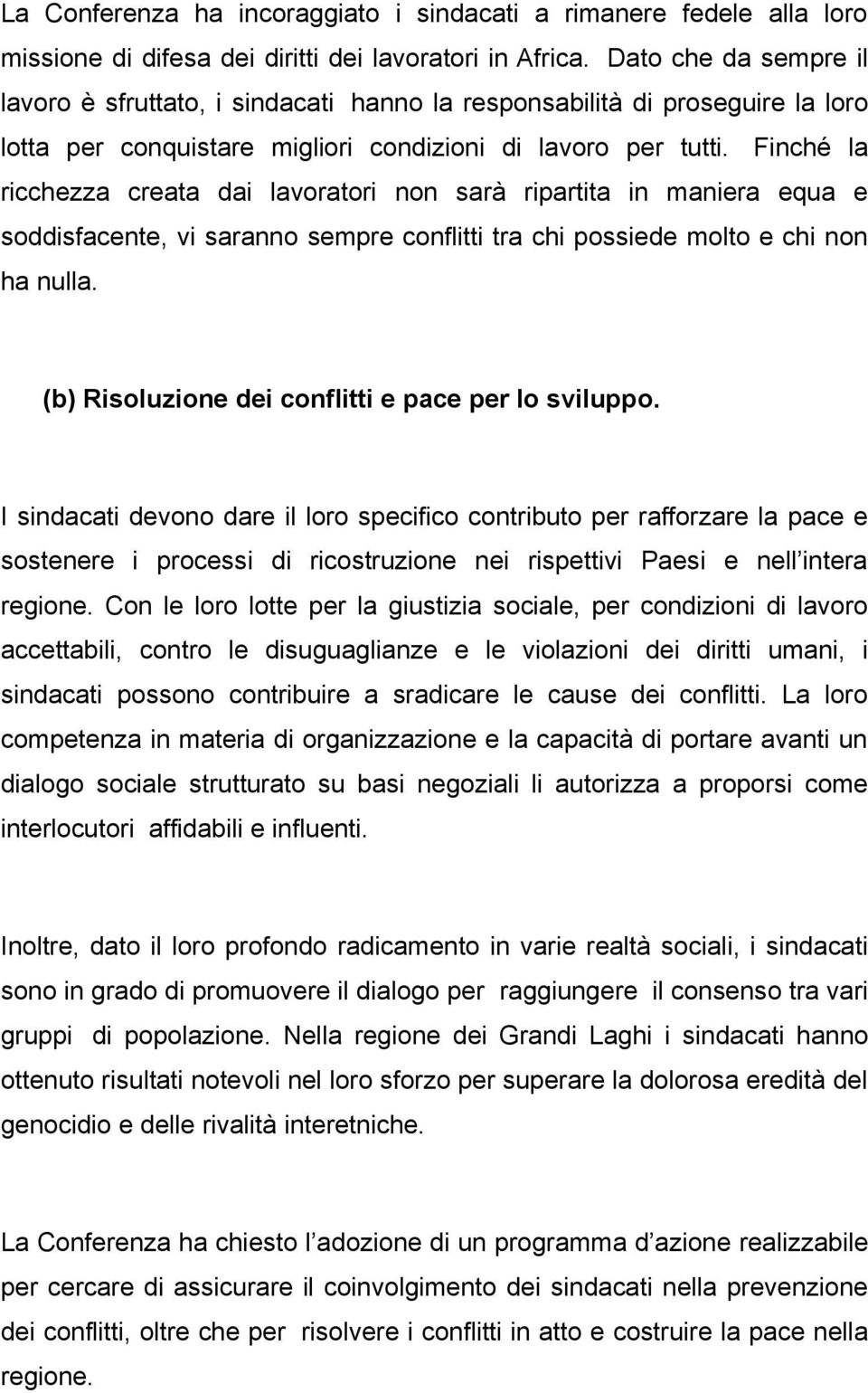 Finché la ricchezza creata dai lavoratori non sarà ripartita in maniera equa e soddisfacente, vi saranno sempre conflitti tra chi possiede molto e chi non ha nulla.