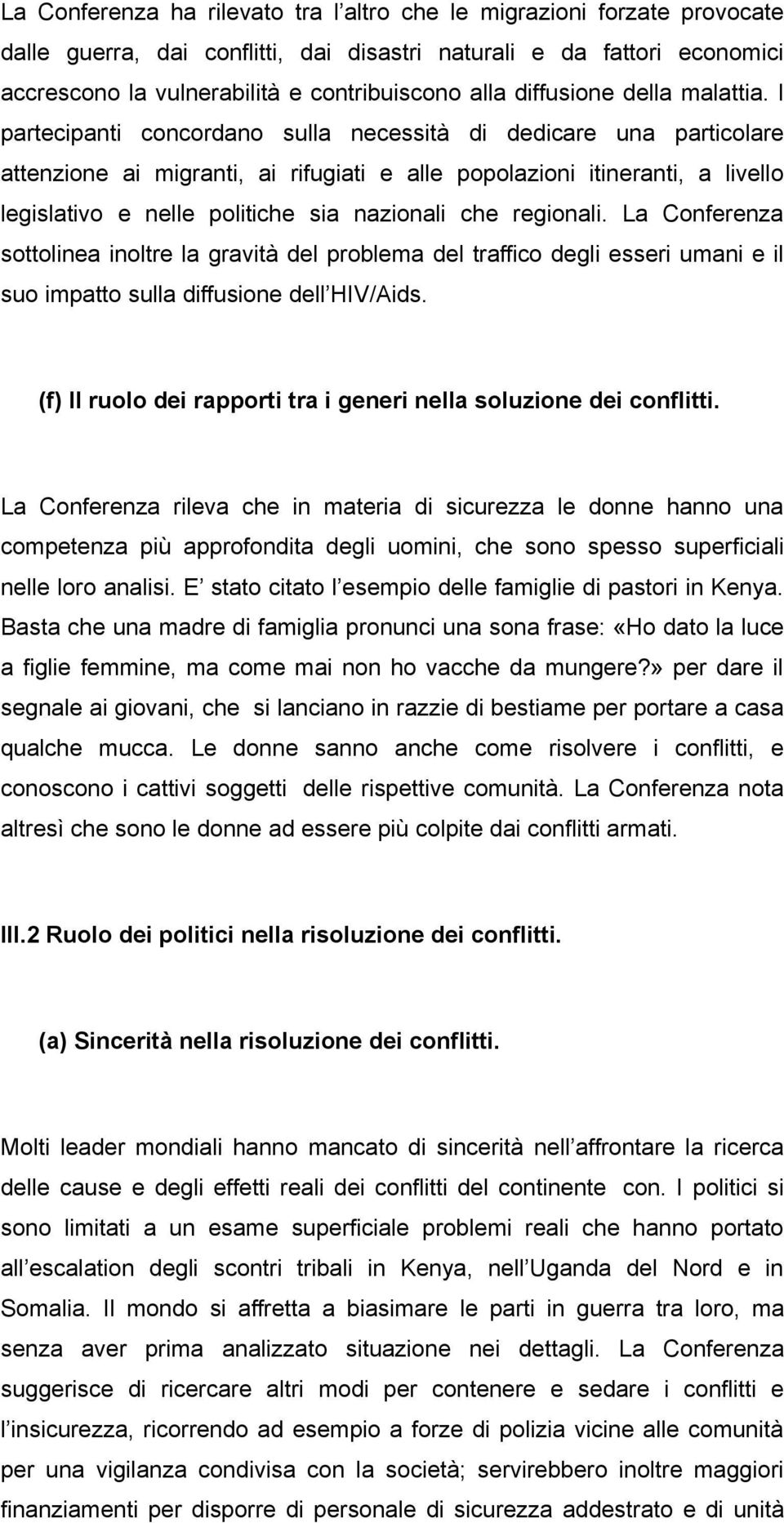 I partecipanti concordano sulla necessità di dedicare una particolare attenzione ai migranti, ai rifugiati e alle popolazioni itineranti, a livello legislativo e nelle politiche sia nazionali che