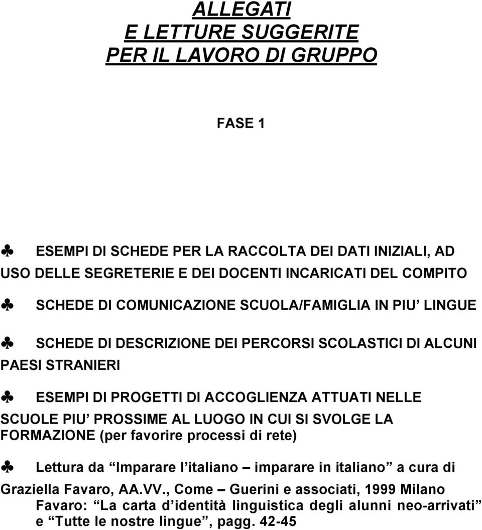 ACCOGLIENZA ATTUATI NELLE SCUOLE PIU PROSSIME AL LUOGO IN CUI SI SVOLGE LA FORMAZIONE (per favorire processi di rete) Lettura da Imparare l italiano imparare in