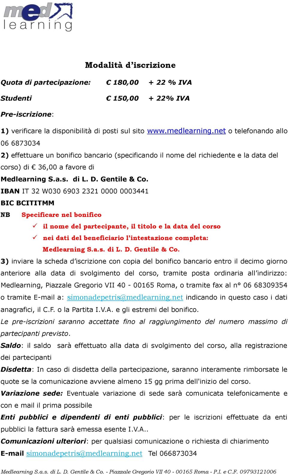 IBAN IT 32 W030 6903 2321 0000 0003441 BIC BCITITMM NB Specificare nel bonifico il nome del partecipante, il titolo e la data del corso nei dati del beneficiario l intestazione completa: Medlearning