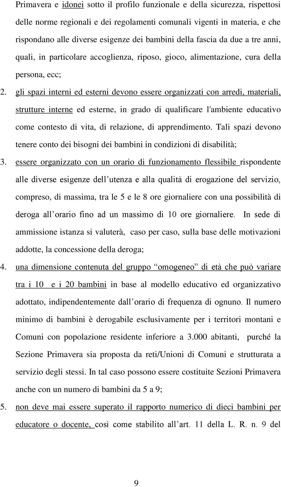 gli spazi interni ed esterni devono essere organizzati con arredi, materiali, strutture interne ed esterne, in grado di qualificare l'ambiente educativo come contesto di vita, di relazione, di