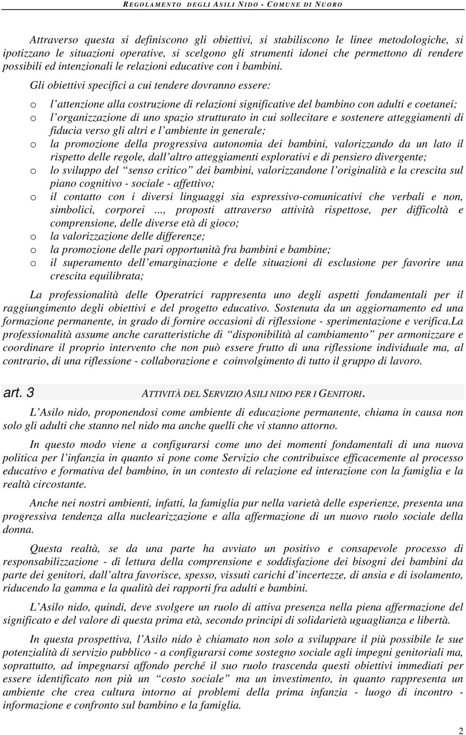 Gli biettivi specifici a cui tendere dvrann essere: l attenzine alla cstruzine di relazini significative del bambin cn adulti e cetanei; l rganizzazine di un spazi strutturat in cui sllecitare e