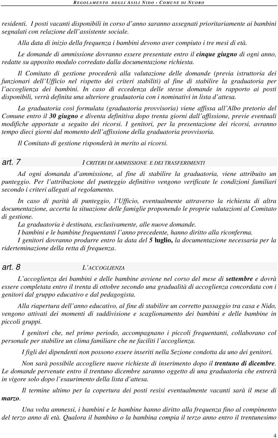 Le dmande di ammissine dvrann essere presentate entr il cinque giugn di gni ann, redatte su appsit mdul crredat dalla dcumentazine richiesta.