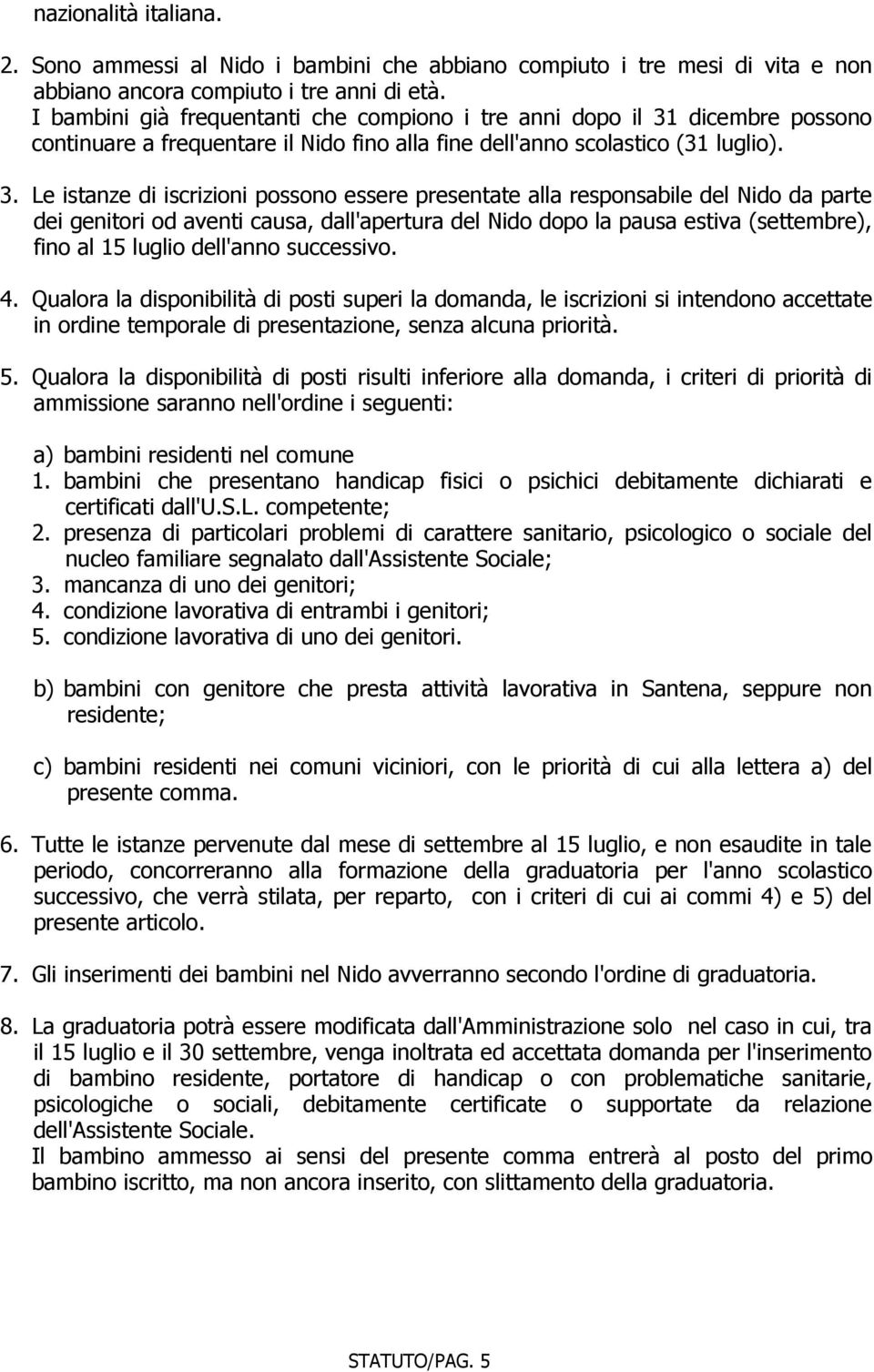 dicembre possono continuare a frequentare il Nido fino alla fine dell'anno scolastico (31 luglio). 3.