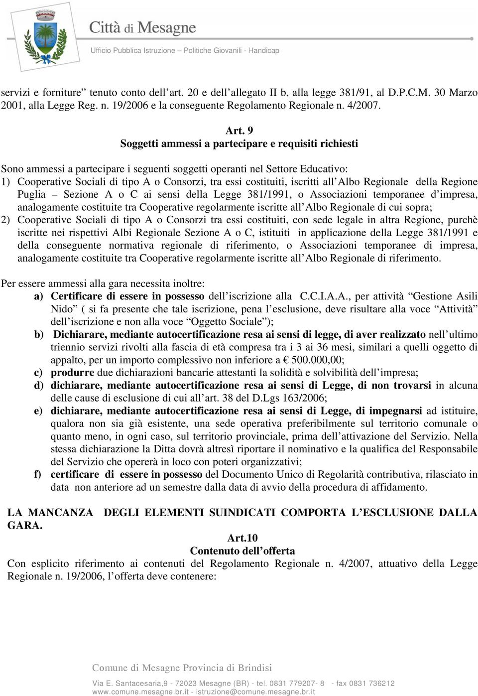 iscritti all Albo Regionale della Regione Puglia Sezione A o C ai sensi della Legge 381/1991, o Associazioni temporanee d impresa, analogamente costituite tra Cooperative regolarmente iscritte all