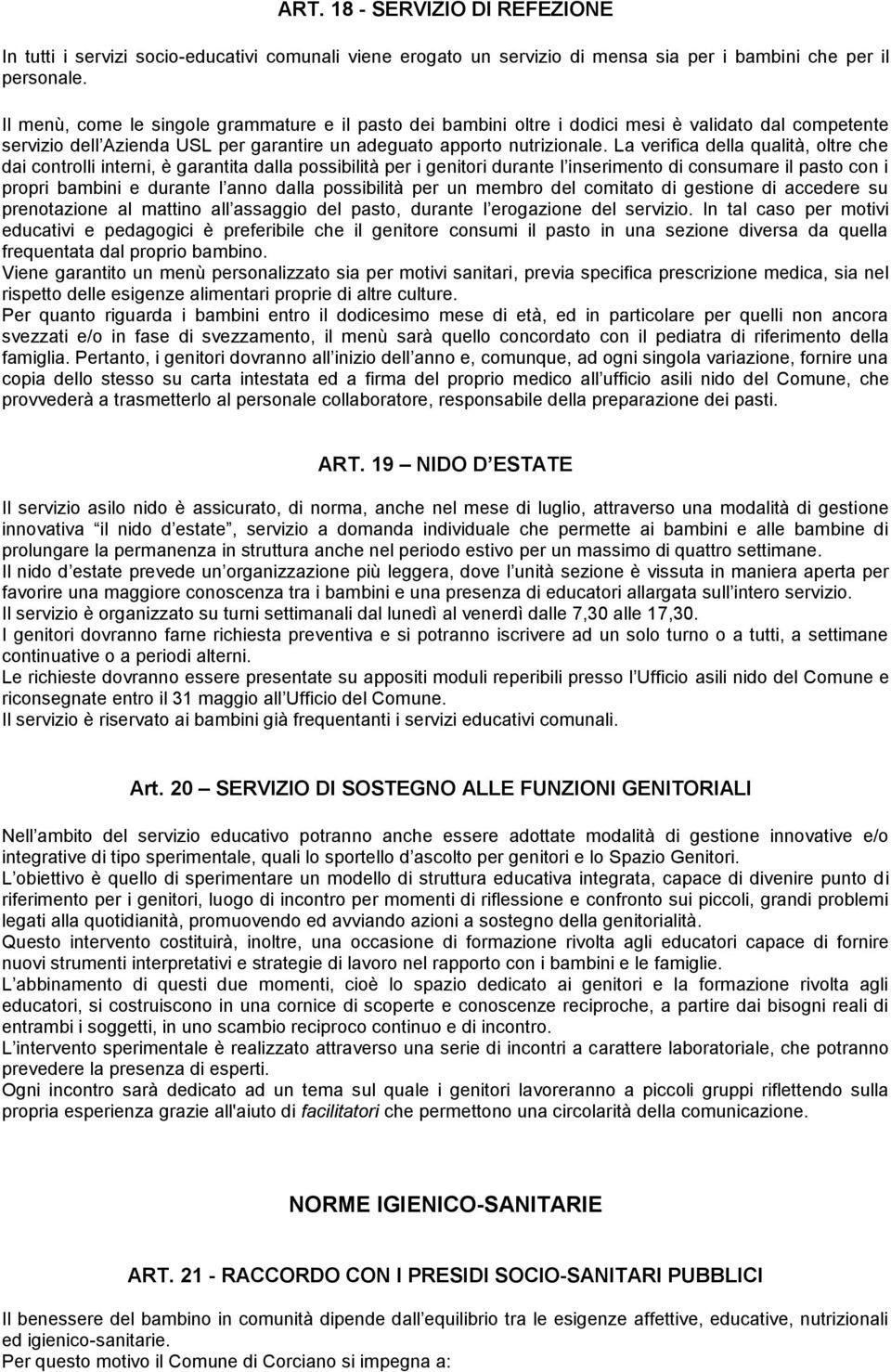 La verifica della qualità, oltre che dai controlli interni, è garantita dalla possibilità per i genitori durante l inserimento di consumare il pasto con i propri bambini e durante l anno dalla