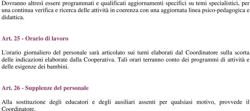 25 - Orario di lavoro L'orario giornaliero del personale sarà articolato sui turni elaborati dal Coordinatore sulla scorta delle indicazioni elaborate