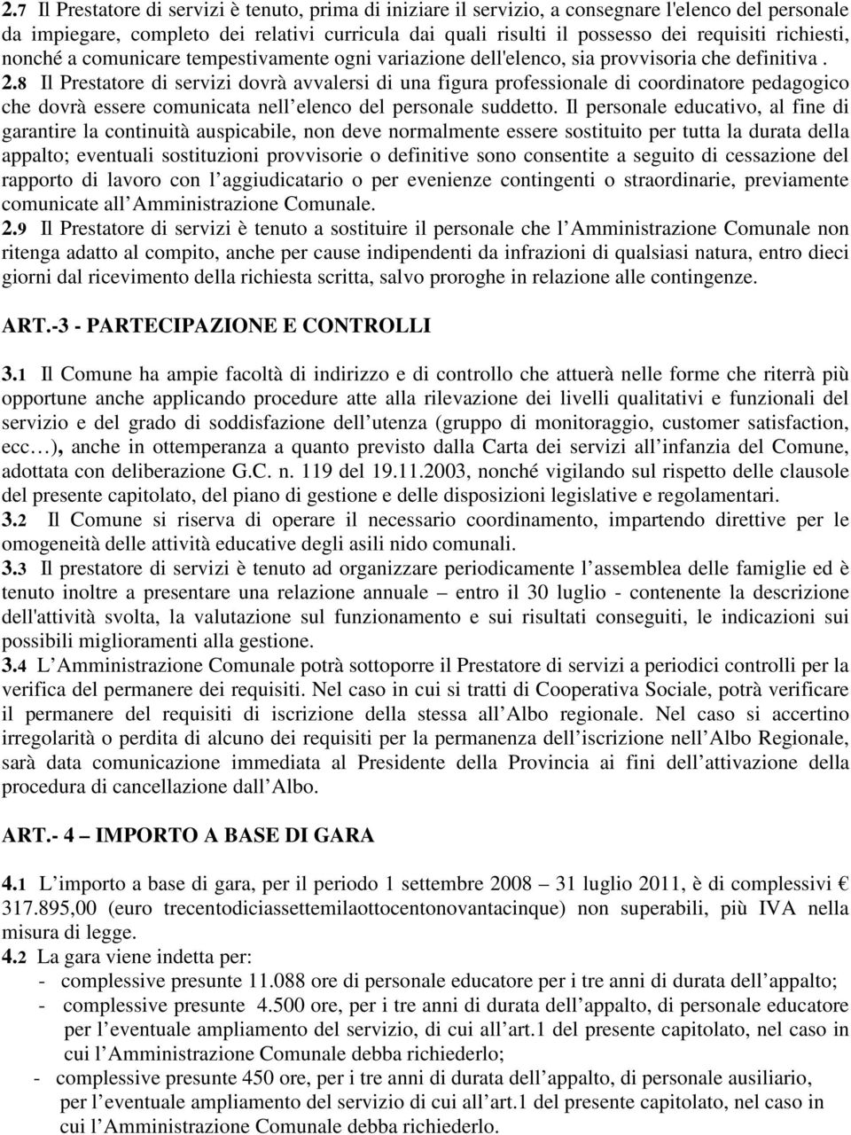 8 Il Prestatore di servizi dovrà avvalersi di una figura professionale di coordinatore pedagogico che dovrà essere comunicata nell elenco del personale suddetto.