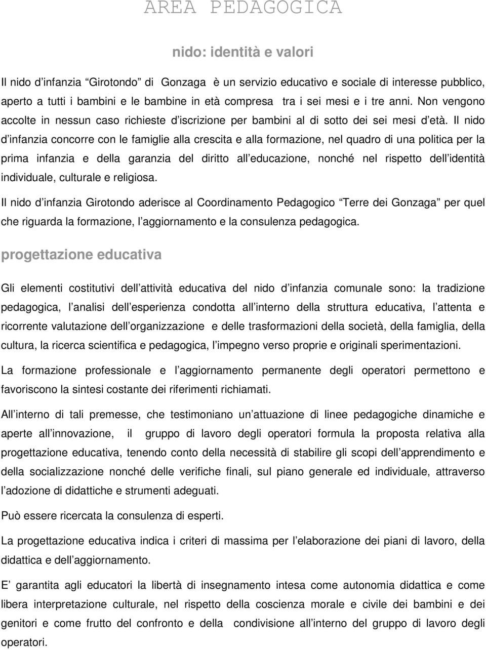 Il nido d infanzia concorre con le famiglie alla crescita e alla formazione, nel quadro di una politica per la prima infanzia e della garanzia del diritto all educazione, nonché nel rispetto dell