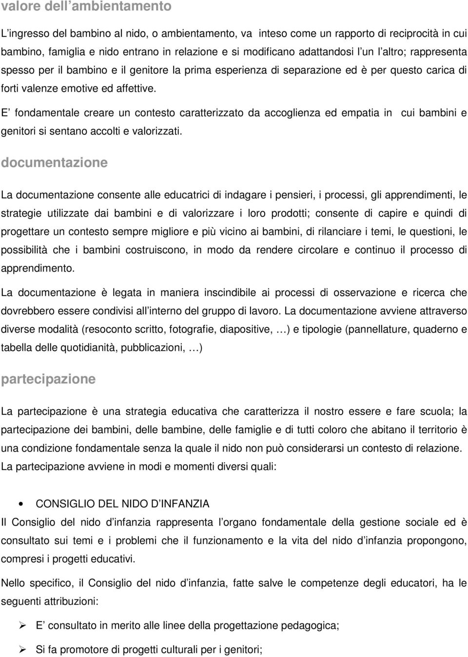 E fondamentale creare un contesto caratterizzato da accoglienza ed empatia in cui bambini e genitori si sentano accolti e valorizzati.