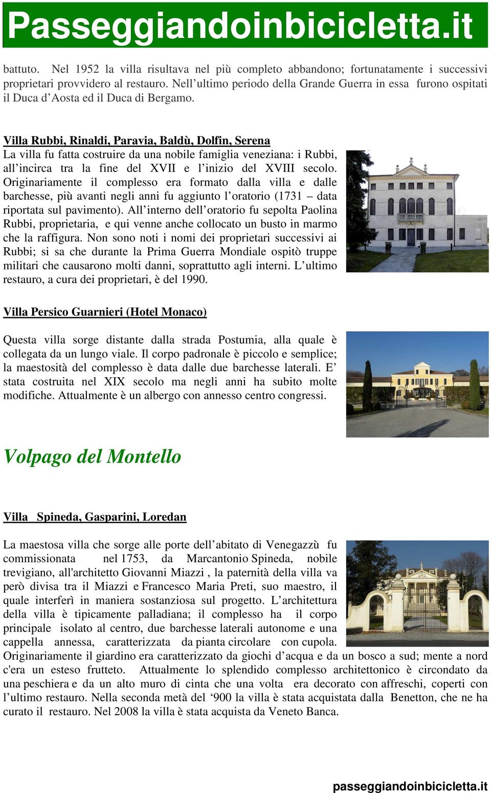 Villa Rubbi, Rinaldi, Paravia, Baldù, Dolfin, Serena La villa fu fatta costruire da una nobile famiglia veneziana: i Rubbi, all incirca tra la fine del XVII e l inizio del XVIII secolo.