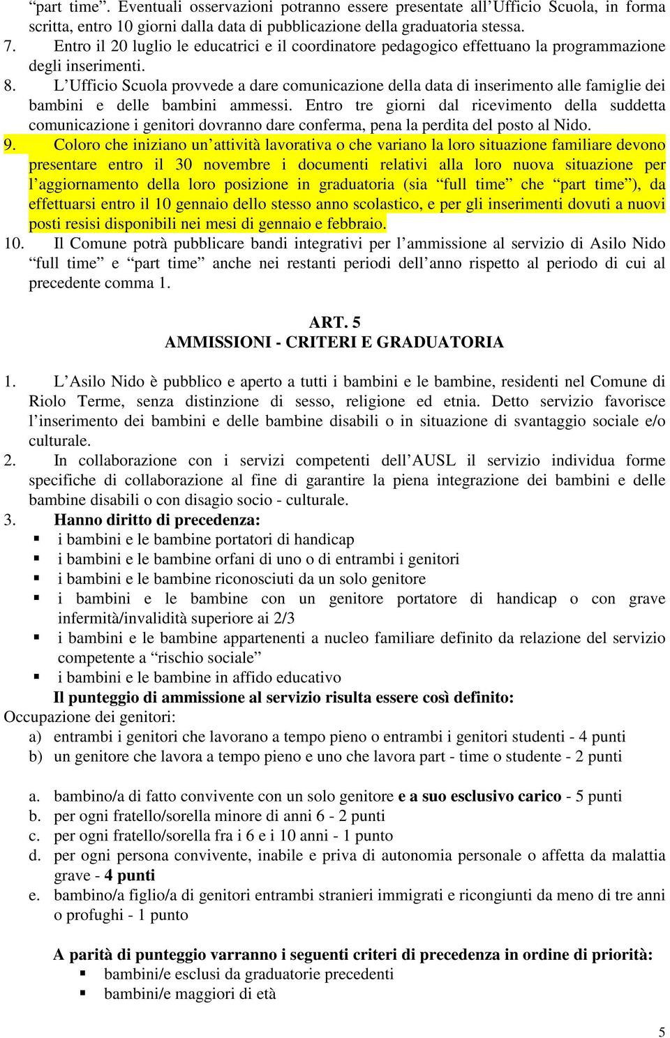 L Ufficio Scuola provvede a dare comunicazione della data di inserimento alle famiglie dei bambini e delle bambini ammessi.